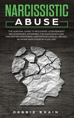 Narcissistic Abuse: The Survival Guide to Recognize Codependent Relationships, Disarming the Narcissists and Preventing Emotional and Psyc by Debbie Brain