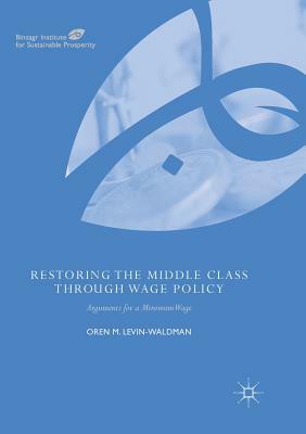 Restoring the Middle Class Through Wage Policy: Arguments for a Minimum Wage by Oren M. Levin-Waldman