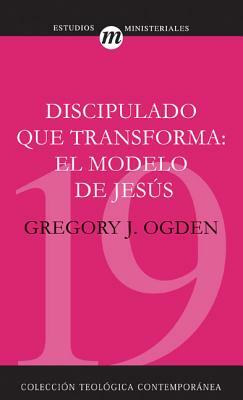 Discipulado Que Transforma: El Modelo de Jesús = Transforming Discipleship by Greg Ogden