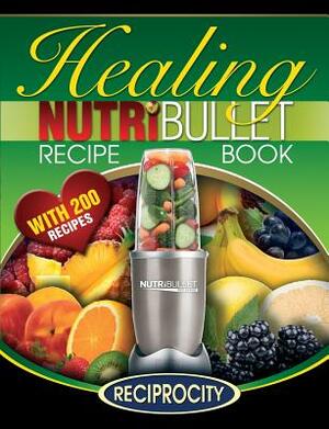 The Nutribullet Healing Recipe Book: 200 Health Boosting Nutritious and Therapeutic Blast and Smoothie Recipes by Oliver Lahoud, Marco Black