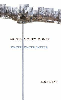 Money Money Money Water Water Water: A Trilogy by Jane Mead