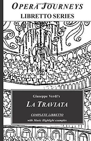 Giuseppe Verdi's LA TRAVIATA COMPLETE LIBRETTO: La Traviata - Opera Journeys Libretto Series by Burton D. Fisher, Burton D. Fisher