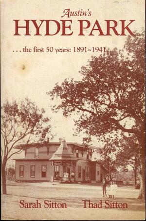 Austin's Hyde Park...the First 50 Years: 1891-1941 by Sarah Sitton, Thad Sitton