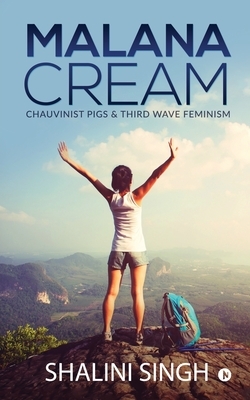 Malana Cream: Chauvinist Pigs & Third Wave Feminism by Shalini Singh