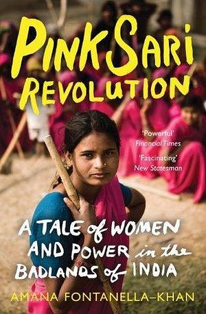 Pink Sari Revolution: A Tale of Women and Power in the Badlands of India Paperback Jun 05, 2014 Amana Fontanella-Khan by Amana Fontanella-Khan, Amana Fontanella-Khan