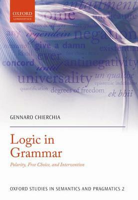 Logic in Grammar: Polarity, Free Choice, and Intervention by Gennaro Chierchia