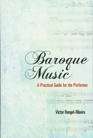 Baroque Music: A Practical Guide for the Performer by Victor Rangel-Ribeiro