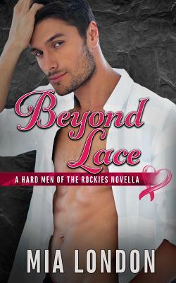 Beyond Lace: A Hard Men of the Rockies Novella by Mia London