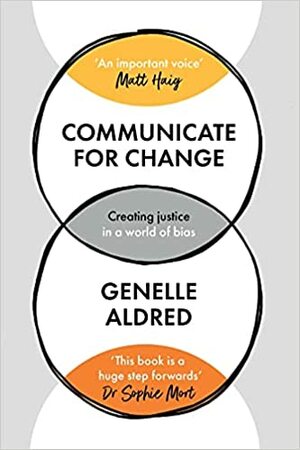 Communicate for Change: Creating Justice in a World of Bias by Genelle Aldred