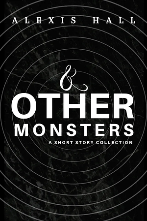 & Other Monsters by Alexis Hall