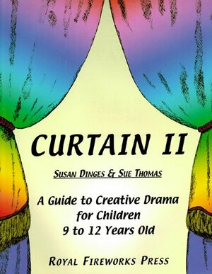 Curtain Ii: A Guide To Creative Drama For Children 9 12 Years Old by Sue Thomas, Susan Dinges