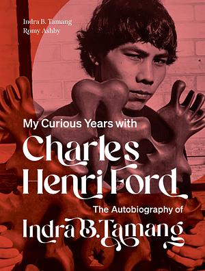 My Curious Years with Charles Henri Ford: The Autobiography of Indra B. Tamang by Indra B. Tamang, Romy Ashby