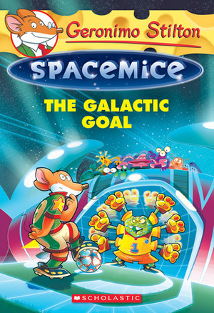 Geronimo Stilton Spacemice #4: The Galactic Goal by Geronimo Stilton