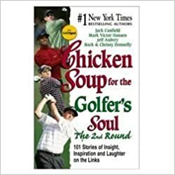Chicken Soup for the Golfer's Soul: The 2nd Round: More Stories of Insight, Inspiration and Laughter on the Links by Jack Canfield, Mark Victor Hansen