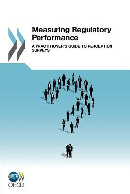 Measuring Regulatory Performance: A Practitioner's Guide to Perception Surveys by Oecd Publishing