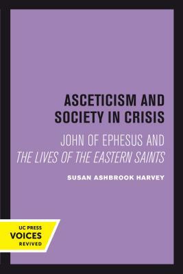 Asceticism and Society in Crisis, Volume 18: John of Ephesus and the Lives of the Eastern Saints by Susan Ashbrook Harvey