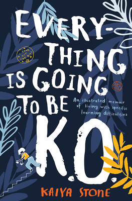 Everything Is Going to Be K.O.: An Illustrated Memoir of Living with Specific Learning Difficulties by Kaiya Stone