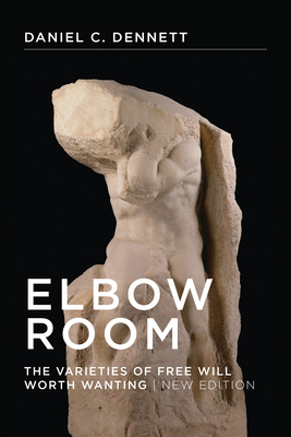 Elbow Room, New Edition: The Varieties of Free Will Worth Wanting by Daniel C. Dennett