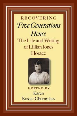 Recovering Five Generations Hence: The Life and Writing of Lillian Jones Horace by 