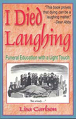 I Died Laughing: Funeral Education with a Light Touch by Lisa Carlson