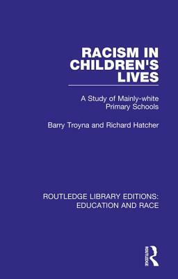 Racism in Children's Lives: A Study of Mainly-White Primary Schools by Barry Troyna, Richard Hatcher