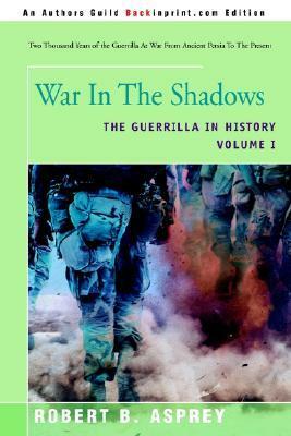 War in the Shadows: The Guerrilla in History Volume 1 by Robert B. Asprey