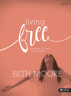 Living Free: Learning to Pray God's Word (Updated) - Bible Study Book: Learning to Pray God's Word by Beth Moore