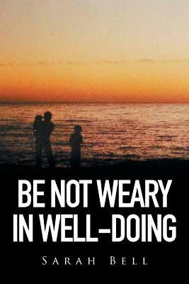 Be Not Weary in Well-Doing by Sarah Bell