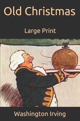 Old Christmas: Large Print by Washington Irving