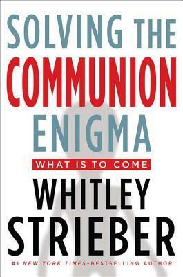 Solving the Communion Enigma: What Is to Come by Whitley Strieber