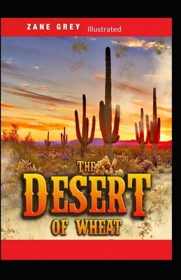 The Desert of Wheat Illustrated by Zane Grey