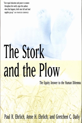 The Stork and the Plow: The Equity Answer to the Human Dilemma by Paul R. Ehrlich, Anne H. Ehrlich, Gretchen C. Daily