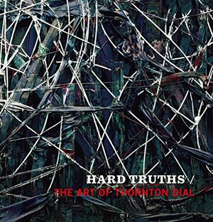 Hard Truths: The Art of Thornton Dial by Joanne Cubbs