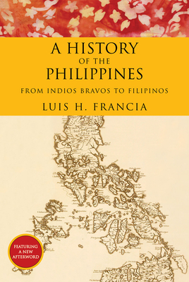A History of the Philippines: From Indios Bravos to Filipinos by Luis H. Francia