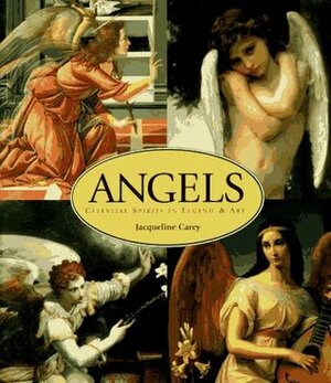 Angels: Celestial Spirits in Legend & Art by Jacqueline Carey
