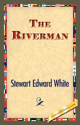 The Riverman by Stewart Edward White