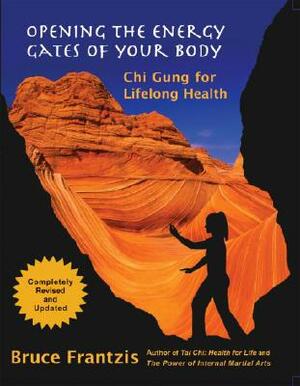 Opening the Energy Gates of Your Body: Qigong for Lifelong Health by Bruce Frantzis