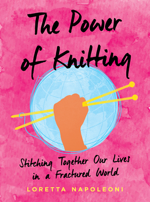 The Power of Knitting: Stitching Together Our Lives in a Fractured World by Loretta Napoleoni