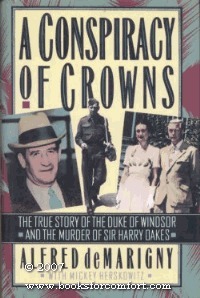 A Conspiracy of Crowns: The True Story of the Duke of Windsor and the Murder of Sir Harry Oakes by Alfred de Marigny