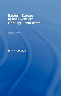 Eastern Europe in the Twentieth Century - And After by R. J. Crampton