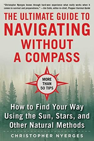 The Ultimate Guide to Navigating without a Compass: How to Find Your Way Using the Sun, Stars, and Other Natural Methods by Christopher Nyerges