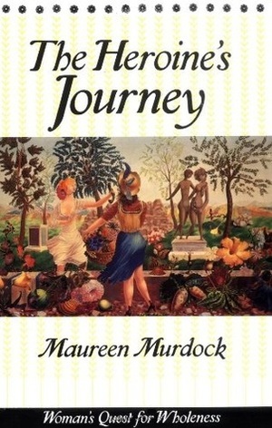 The Heroine's Journey: Woman's Quest for Wholeness by Maureen Murdock