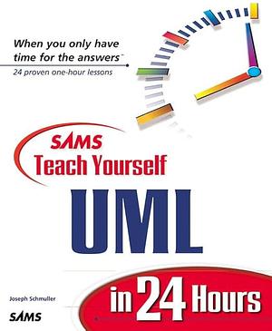 Sams Teach Yourself Uml in 24 Hours by Joseph Schmuller, Joseph Schmuller