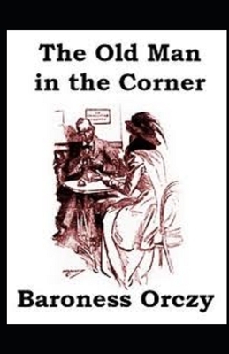 The Old Man in the Corner Illustrated by Baroness Orczy