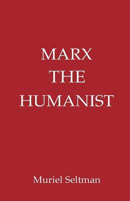 Marx the Humanist by Muriel Seltman