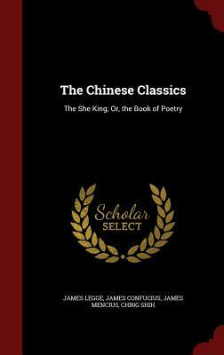 The Chinese Classics: The She King; Or, the Book of Poetry by James Legge, James Mencius, James Confucius