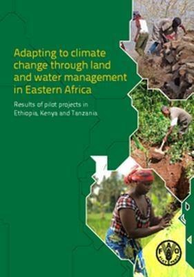 Adapting to Climate Change Through Land and Water Management in Eastern Africa: Results of Pilot Projects in Ethiopia, Kenya and Tanzania by 