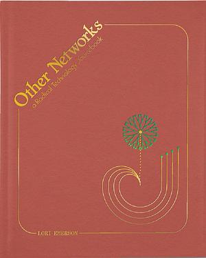 Other Networks: A Radical Technology Sourcebook by Lori Emerson