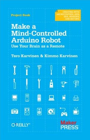 Make a Mind-Controlled Arduino Robot by Kimmo Karvinen, Tero Karvinen