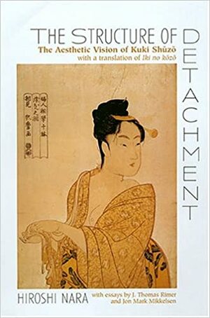The Structure Of Detachment: The Aesthetic Vision Of Kuki Shūzō: With A Translation Of Iki No Kōzō by Hiroshi Nara